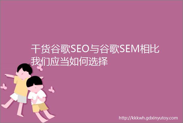 干货谷歌SEO与谷歌SEM相比我们应当如何选择