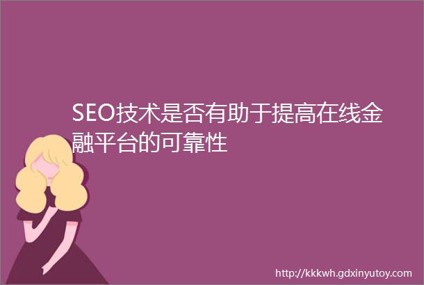 SEO技术是否有助于提高在线金融平台的可靠性