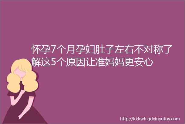 怀孕7个月孕妇肚子左右不对称了解这5个原因让准妈妈更安心