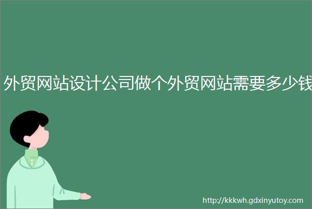 外贸网站设计公司做个外贸网站需要多少钱