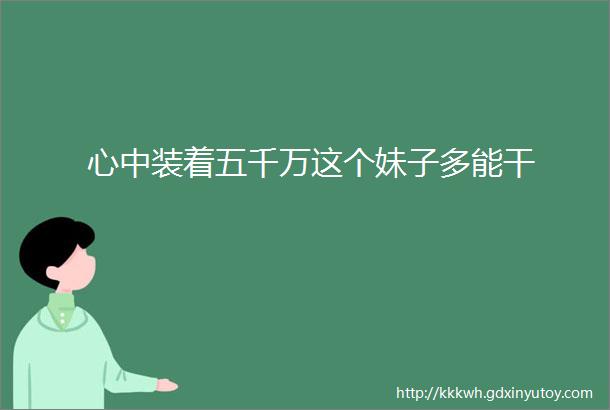 心中装着五千万这个妹子多能干