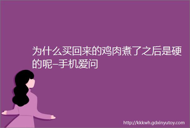 为什么买回来的鸡肉煮了之后是硬的呢–手机爱问