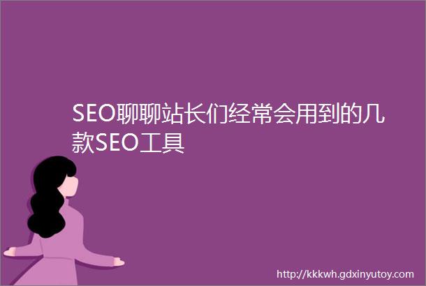 SEO聊聊站长们经常会用到的几款SEO工具