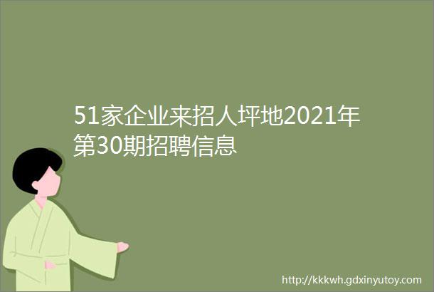 51家企业来招人坪地2021年第30期招聘信息