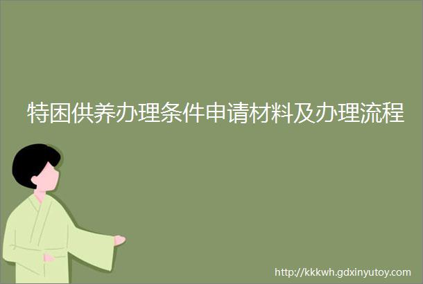 特困供养办理条件申请材料及办理流程