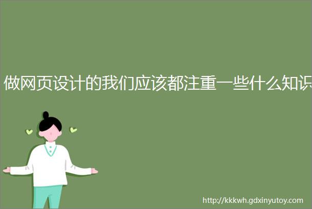 做网页设计的我们应该都注重一些什么知识