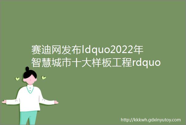 赛迪网发布ldquo2022年智慧城市十大样板工程rdquo