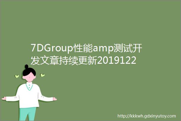 7DGroup性能amp测试开发文章持续更新2019122