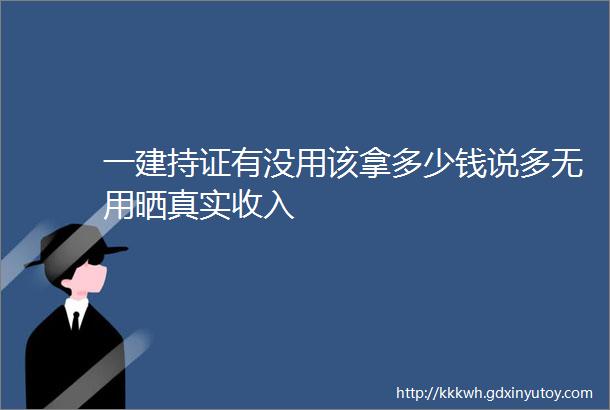 一建持证有没用该拿多少钱说多无用晒真实收入