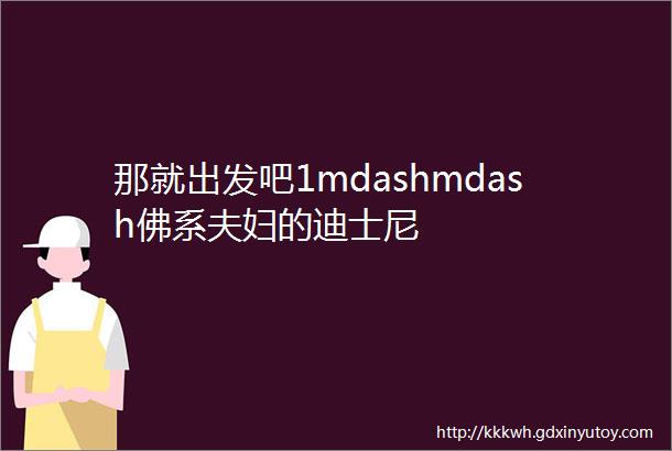 那就出发吧1mdashmdash佛系夫妇的迪士尼