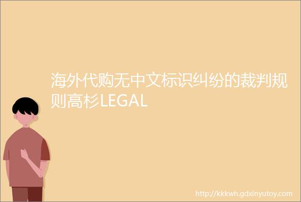 海外代购无中文标识纠纷的裁判规则高杉LEGAL