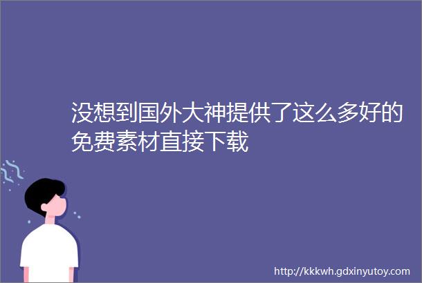 没想到国外大神提供了这么多好的免费素材直接下载