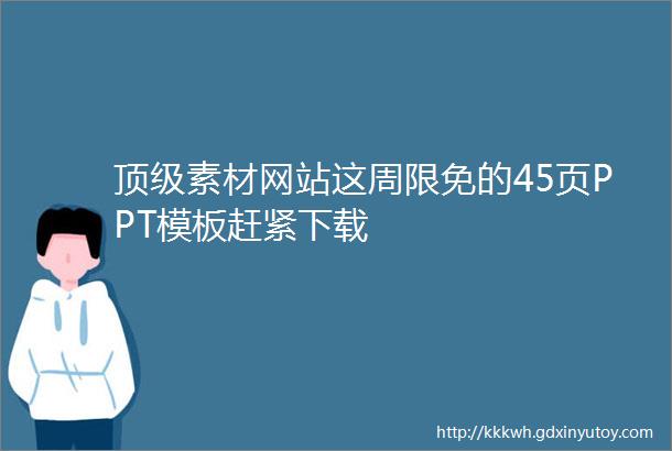 顶级素材网站这周限免的45页PPT模板赶紧下载