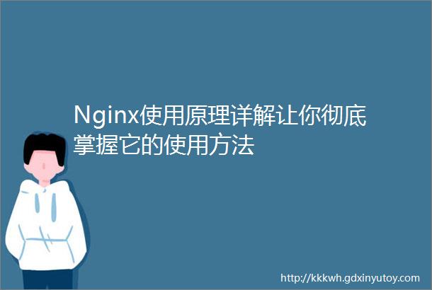 Nginx使用原理详解让你彻底掌握它的使用方法