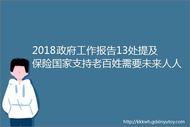 2018政府工作报告13处提及保险国家支持老百姓需要未来人人都离不开保险