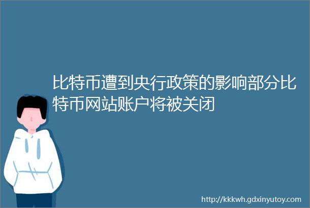 比特币遭到央行政策的影响部分比特币网站账户将被关闭