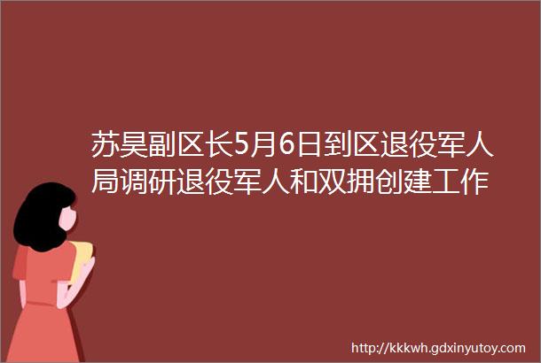 苏昊副区长5月6日到区退役军人局调研退役军人和双拥创建工作