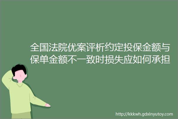 全国法院优案评析约定投保金额与保单金额不一致时损失应如何承担