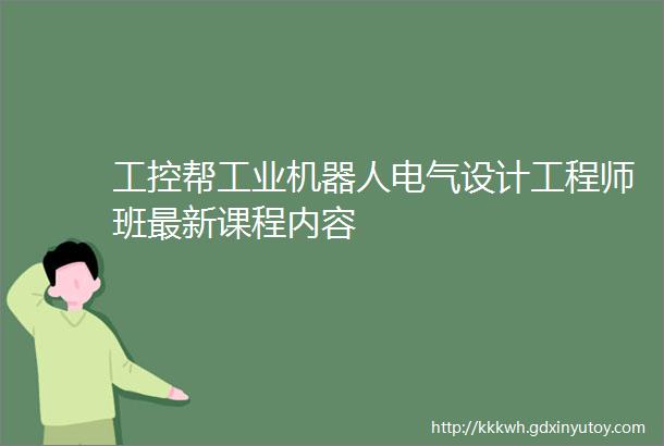 工控帮工业机器人电气设计工程师班最新课程内容