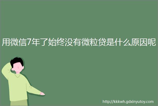 用微信7年了始终没有微粒贷是什么原因呢