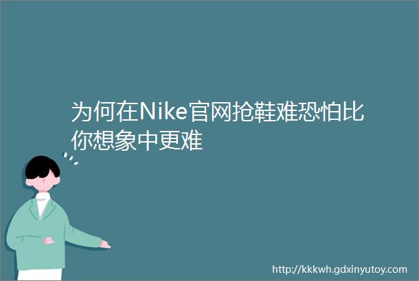 为何在Nike官网抢鞋难恐怕比你想象中更难
